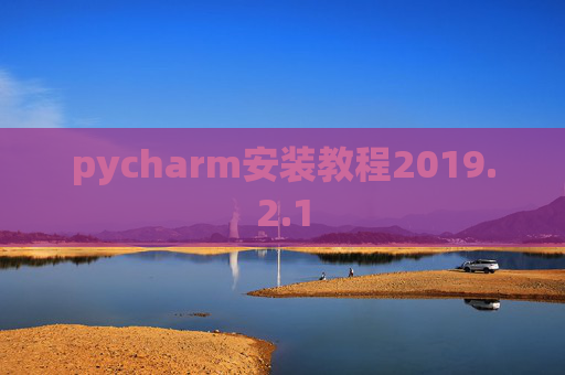 pycharm安装教程2019.2.1 pycharm安装教程2019.2.1